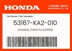 Honda Genuine Housing, Throttle (upper) 53167-KA2-010 New. Price: $21.41.